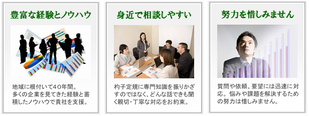 豊富な経験とノウハウ 岐阜県岐阜市に根付いて40年間の税理士事務所。多くの企業を見てきた経験と蓄積したノウハウで貴社を支援。 身近で相談しやすい 杓子定規に専門知識を振りかざすのではなく、どんな話できも聞く親切・丁寧な対応をお約束。 努力を惜しみません 質問や依頼、要望には迅速に対応。 悩みや課題を解決するための努力は惜しみません。